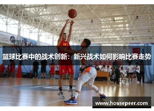 篮球比赛中的战术创新：新兴战术如何影响比赛走势